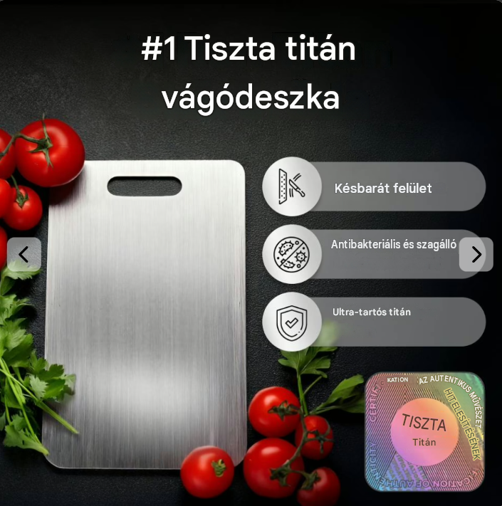 Tiszta titán konyhai vágódeszka, élelmiszeripari minőségű, foltálló és tartós, higiénikus, kíméli a kések élét és könnyen tisztítható