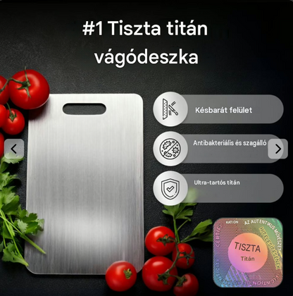 Tiszta titán konyhai vágódeszka, élelmiszeripari minőségű, foltálló és tartós, higiénikus, kíméli a kések élét és könnyen tisztítható